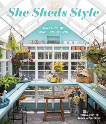 She Sheds Style: Make Your Space Your Own By Erika Kotite Cover Image