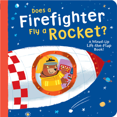 Does a Firefighter Fly a Rocket?: A Mixed-Up Lift-the-Flap Book!