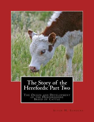 The Story of the Herefords: Part Two: The Origin and Development of the Herfordshire Breed of Cattle By Jackson Chambers (Introduction by), Alvin H. Sanders Cover Image