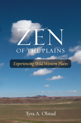 Zen of the Plains: Experiencing Wild Western Places (Southwestern Nature Writing Series #2) By Tyra A. Olstad Cover Image