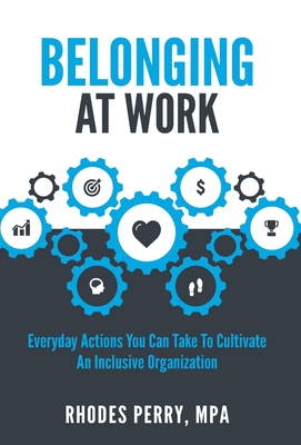 Belonging At Work: Everyday Actions You Can Take to Cultivate an Inclusive Organization By Rhodes Perry Cover Image