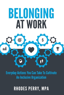 Belonging At Work: Everyday Actions You Can Take to Cultivate an Inclusive Organization Cover Image