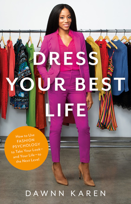 Dress Your Best Life: How to Use Fashion Psychology to Take Your Look -- and Your Life -- to the Next Level By Dawnn Karen Cover Image