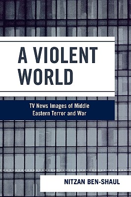 Critical Media Studies: Institutions, Politics, and Culture: TV News Images of Middle Eastern Terror and War By Nitzan Ben-Shaul Cover Image