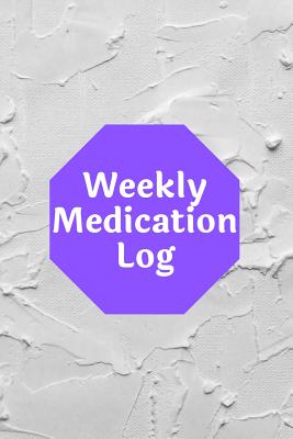 Weekly Medication Log: 110 Medication Tracker Logbook Keep Track of your Medication and Pills With space for Contact Information and Emergenc Cover Image