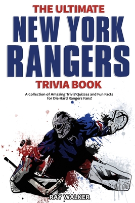 The Ultimate New York Rangers Trivia Book: A Collection of Amazing Trivia Quizzes and Fun Facts for Die-Hard Rangers Fans! By Ray Walker Cover Image