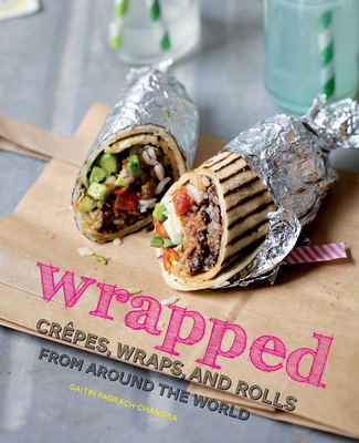 Wrapped: Crepes, Wraps, and Rolls from around the World By Gaitri Pagrach-Chandra, Keiko Oikawa (Photographs by) Cover Image