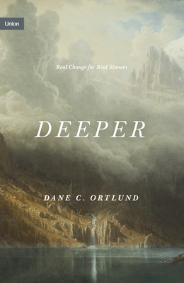 Deeper: Real Change for Real Sinners (Union) By Dane C. Ortlund Cover Image