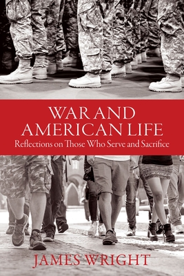 War and American Life: Reflections on Those Who Serve and Sacrifice By James Wright Cover Image