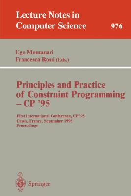 Principles and Practice of Constraint Programming - Cp '95: First International Conference, Cp '95, Cassis, France, September 19 - 22, 1995. Proceedin (Lecture Notes in Computer Science #976) By Ugo Montanari (Editor), Francesca Rossi (Editor) Cover Image