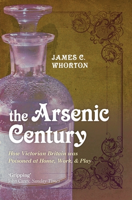 The Arsenic Century: How Victorian Britain Was Poisoned at Home, Work, and Play Cover Image