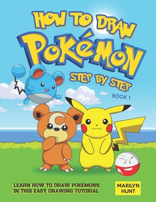 How to Draw Pokemon Step by Step Book 1: Learn How to Draw Pokemon In This Easy Drawing Tutorial By Marilyn Hunt Cover Image