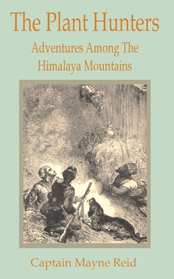 Plant Hunters: Adventures Among The Hymalaya Mountains, The By Captain Mayne Reid Cover Image