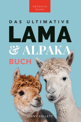 Das Ultimative Lama und Alpaka Buch für Kinder: 100+ Lama & Alpaka Fakten, Fotos, Quiz + Mehr By Jenny Kellett Cover Image