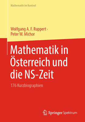 Mathematik in Österreich Und Die Ns-Zeit: 176 Kurzbiographien (Mathematik Im Kontext)