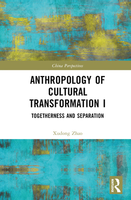 Anthropology of Cultural Transformation I: Togetherness and Separation (China Perspectives)