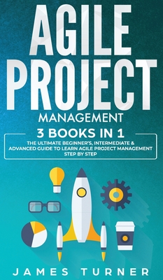 Agile Project Management: 3 Books in 1 - The Ultimate Beginner's, Intermediate & Advanced Guide to Learn Agile Project Management Step by Step Cover Image