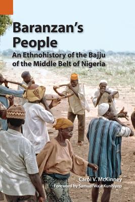 Baranzan's People: An Ethnohistory of the Bajju of the Middle Belt of Nigeria (Publications in Ethnography #46) Cover Image