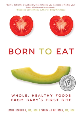 Born to Eat: Whole, Healthy Foods from Baby's First Bite By Wendy Jo Peterson, Leslie Schilling Cover Image