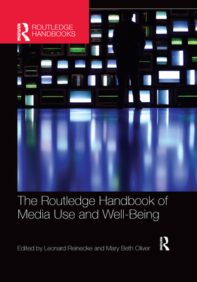 The Routledge Handbook of Media Use and Well-Being: International Perspectives on Theory and Research on Positive Media Effects The Routledge Handbook of Media Use and Well-Being: International Perspectives on Theory and Research on Positive Media Effects cover