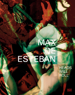 Max de Esteban: Proposition Four Heads Will Roll By Max Esteban (Photographer), Carles Guerra (Text by (Art/Photo Books)), Bill Kouwenhoven (Text by (Art/Photo Books)) Cover Image