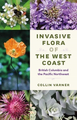 Invasive Flora of the West Coast: British Columbia and the Pacific Northwest By Collin Varner Cover Image