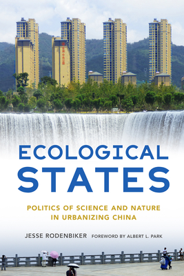 Ecological States: Politics of Science and Nature in Urbanizing China By Jesse Rodenbiker, Albert L. Park (Foreword by) Cover Image