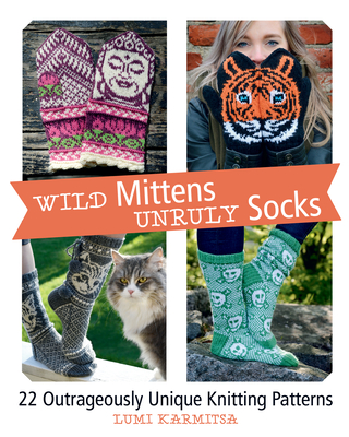 Wild Mittens and Unruly Socks: 22 Outrageously Unique Knitting Patterns Cover Image