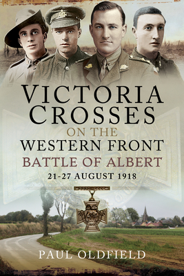 Victoria Crosses on the Western Front - Battle of Albert: 21-27 August 1918 Cover Image