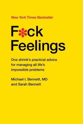 F*ck Feelings: One Shrink's Practical Advice for Managing All Life's Impossible Problems By Michael Bennett, MD, Sarah Bennett Cover Image