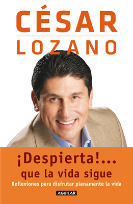 ¡Despierta!...que la vida sigue. Reflexiones para disfrutar plenamente la vida / Life goes on... By Cesar Lozano Cover Image