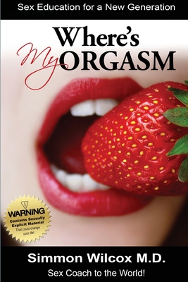 Where is My Orgasm?: Adult Sex Stories/How to Orgasm/Sex and Drug Addiction By Simmon Wilcox Cover Image