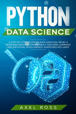 Python Data Science: A Step By Step Guide to Data Analysis. What a Beginner Needs to Know About Machine Learning and Artificial Intelligenc Cover Image