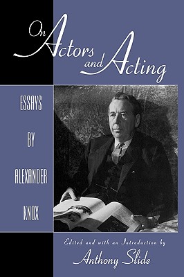 On Actors and Acting: Essays by Alexander Knox (Scarecrow Filmmakers #63) Cover Image
