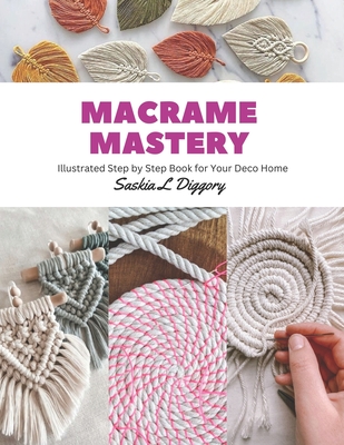 Macrame Mastery: Illustrated Step by Step Book for Your Deco Home  (Paperback)