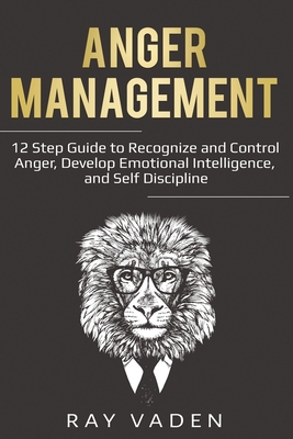 Anger Management: 12 Step Guide to Recognize and Control Anger, Develop Emotional Intelligence, and Self Discipline (Freedom from Stress By Ray Vaden Cover Image