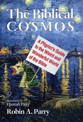 The Biblical Cosmos: A Pilgrim's Guide to the Weird and Wonderful World of the Bible Cover Image