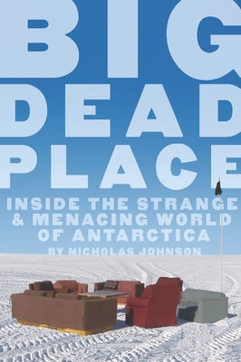 Big Dead Place: Inside the Strange and Menacing World of Antarctica Cover Image