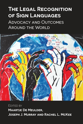 The Legal Recognition of Sign Languages: Advocacy and Outcomes Around the World By Maartje de Meulder (Editor), Joseph J. Murray (Editor), Rachel L. McKee (Editor) Cover Image