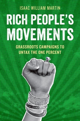 Rich People's Movements: Grassroots Campaigns to Untax the One Percent (Studies in Postwar American Political Development)