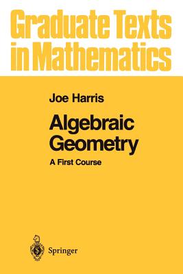 Algebraic Geometry: A First Course (Graduate Texts in Mathematics #133) By Joe Harris Cover Image