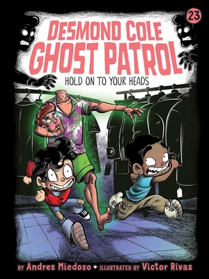 Hold on to Your Heads! (Desmond Cole Ghost Patrol #23)