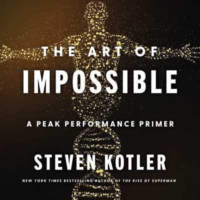 The Art of Impossible: A Peak Performance Primer By Steven Kotler, Fred Sanders (Read by) Cover Image
