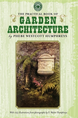The Practical Book of Garden Architecture (Gardening in America) By Mrs Phebe Westcott Humphreys Cover Image