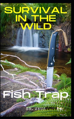 Survival in the wild: Fish traps (Paperback)