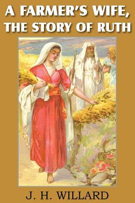 A Farmer's Wife, the Story of Ruth By J. H. Willard Cover Image