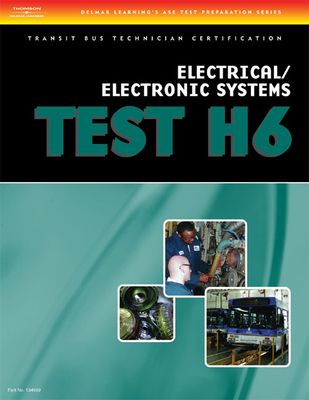 ASE Transit Bus Technician Certification H6: Electrical/Electronic Systems (ASE Test Preparation Series) By Delmar Publishers Cover Image