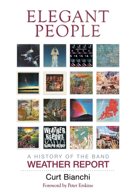 Elegant People: A History of the Band Weather Report By Curt Bianchi Cover Image