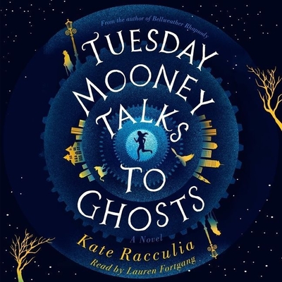Tuesday Mooney Talks to Ghosts: An Adventure By Kate Racculia, Lauren Fortgang (Read by) Cover Image