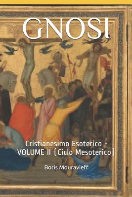 Gnosi: Cristianesimo Esoterico - VOLUME II (Ciclo Mesoterico) By Boris Mouravieff Cover Image